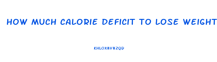 how much calorie deficit to lose weight