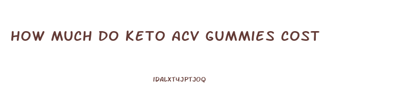 how much do keto acv gummies cost