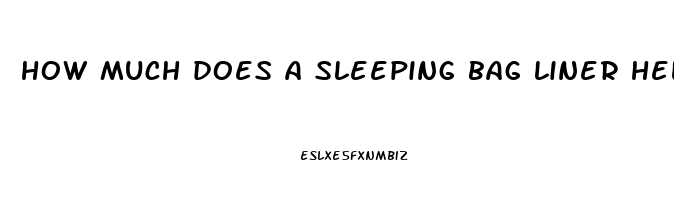 how much does a sleeping bag liner help