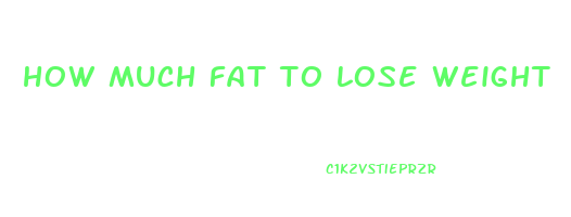 how much fat to lose weight
