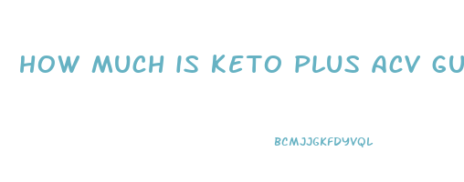 how much is keto plus acv gummies