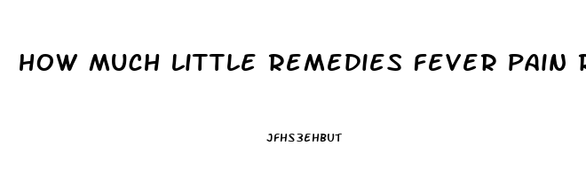 how much little remedies fever pain reliever dosage