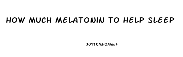 how much melatonin to help sleep