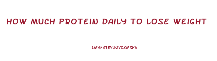 how much protein daily to lose weight