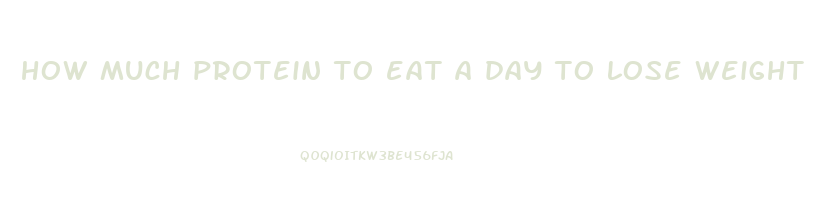 how much protein to eat a day to lose weight