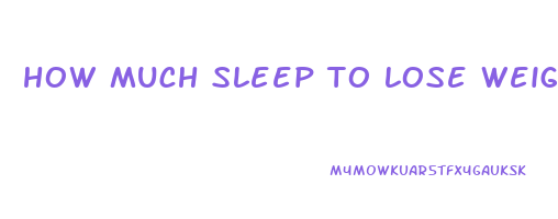 how much sleep to lose weight