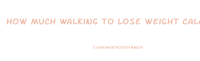 how much walking to lose weight calculator