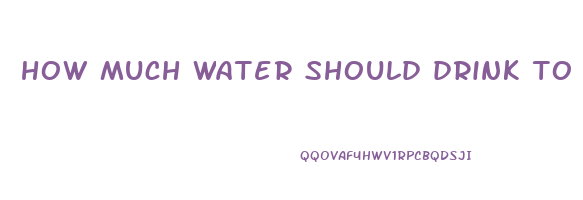 how much water should drink to lose weight