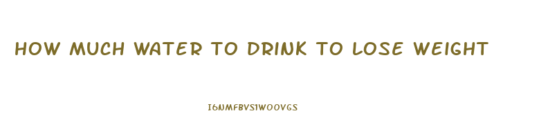 how much water to drink to lose weight