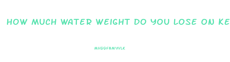 how much water weight do you lose on keto