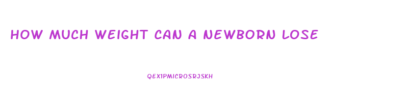 how much weight can a newborn lose