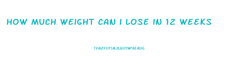 how much weight can i lose in 12 weeks