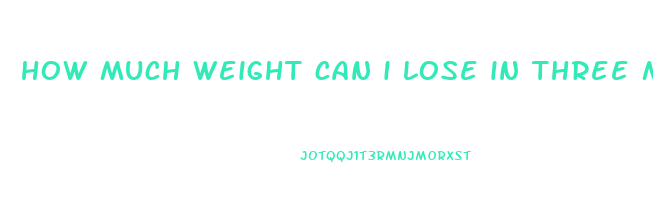 how much weight can i lose in three months