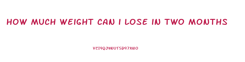 how much weight can i lose in two months