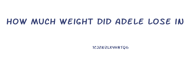 how much weight did adele lose in lbs