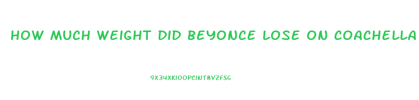 how much weight did beyonce lose on coachella diet