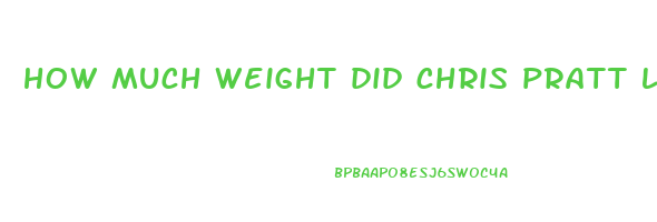 how much weight did chris pratt lose