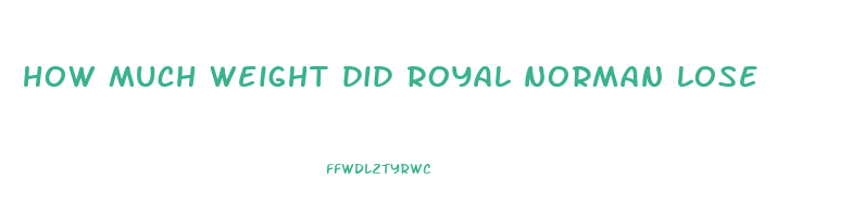 how much weight did royal norman lose