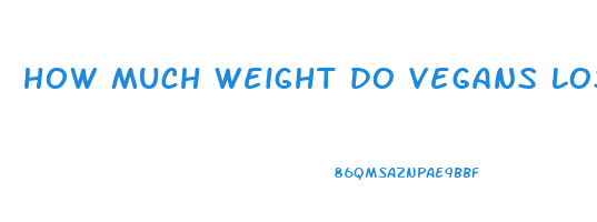 how much weight do vegans lose in a month