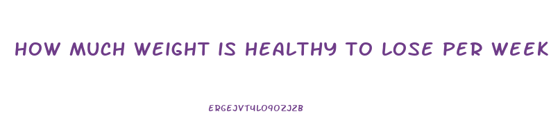 how much weight is healthy to lose per week