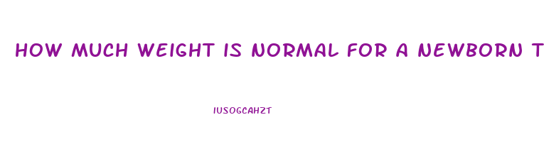 how much weight is normal for a newborn to lose