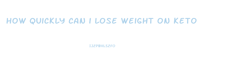 how quickly can i lose weight on keto