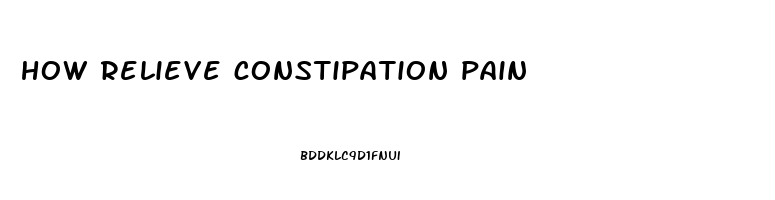 how relieve constipation pain