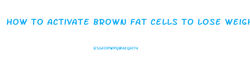 how to activate brown fat cells to lose weight