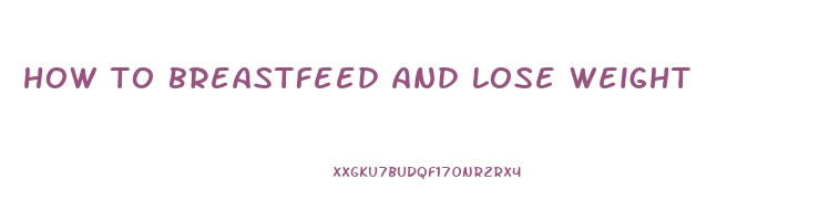 how to breastfeed and lose weight