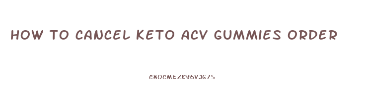 how to cancel keto acv gummies order