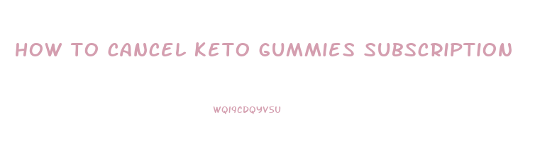 how to cancel keto gummies subscription