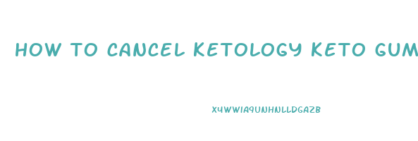 how to cancel ketology keto gummies