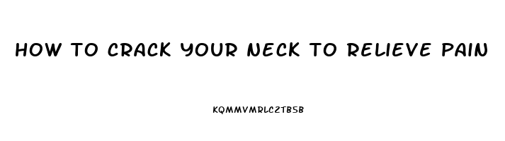 how to crack your neck to relieve pain