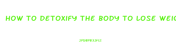 how to detoxify the body to lose weight