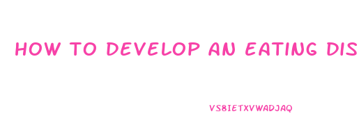 how to develop an eating disorder to lose weight