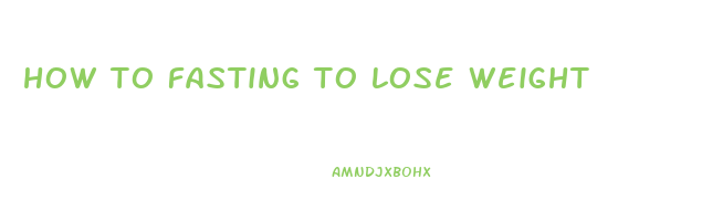 how to fasting to lose weight
