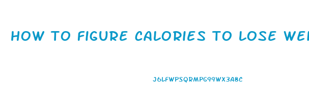 how to figure calories to lose weight
