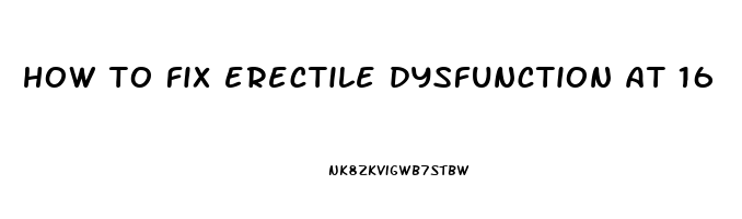 how to fix erectile dysfunction at 16