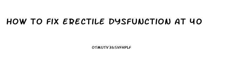 how to fix erectile dysfunction at 40
