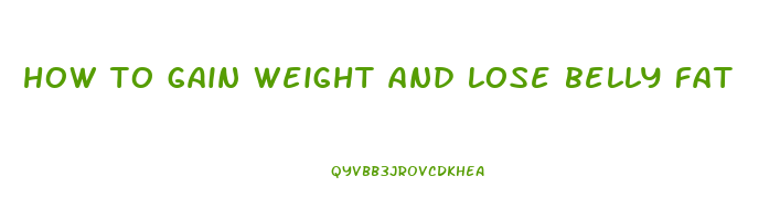 how to gain weight and lose belly fat