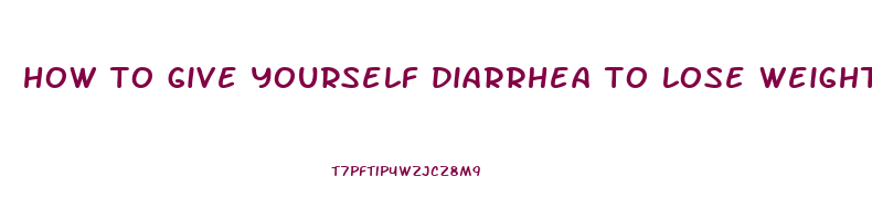 how to give yourself diarrhea to lose weight