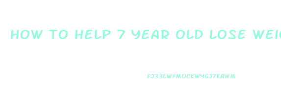 how to help 7 year old lose weight