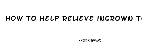 how to help relieve ingrown toenail pain