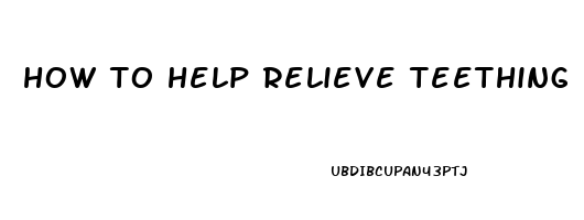 how to help relieve teething pain