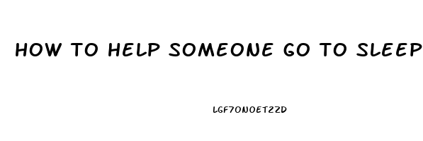 how to help someone go to sleep