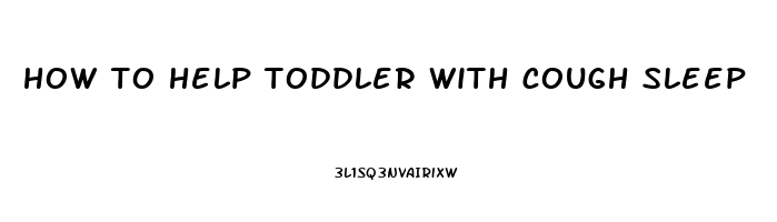 how to help toddler with cough sleep