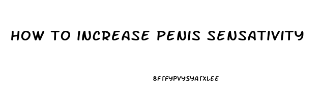 how to increase penis sensativity