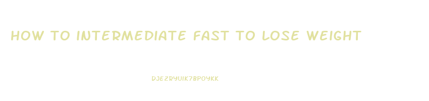 how to intermediate fast to lose weight