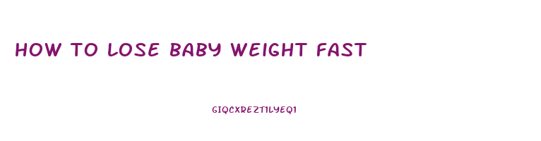 how to lose baby weight fast
