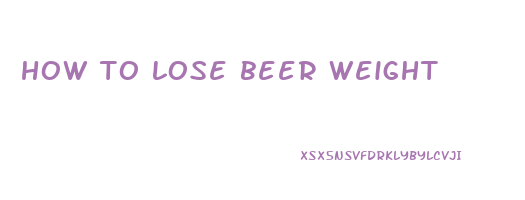 how to lose beer weight